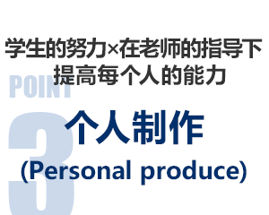 学生的努力 ☓　在老师的指导下提高每个人的能力 个人制作（Personal produce）